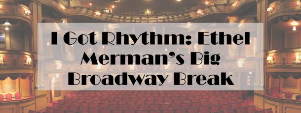 I Got Rhythm: Ethel Merman’s Big Break