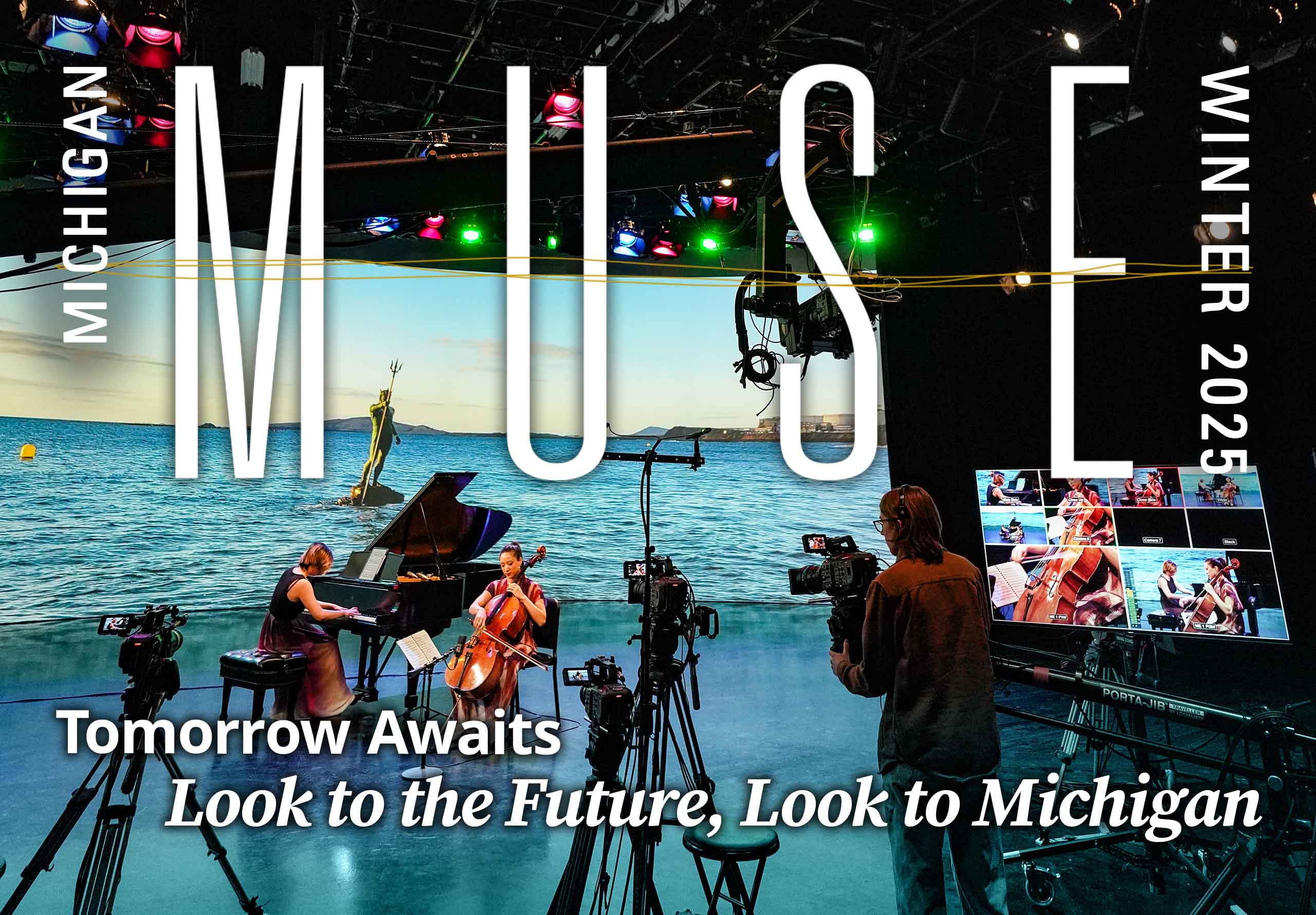 Michigan Muse Winter 2025 - Tomorrow Awaits: Look to Michigan, Look to the Future. Graphic of the magazine logo and title in white text over a background image of a pianist and cellist in a video recording session.