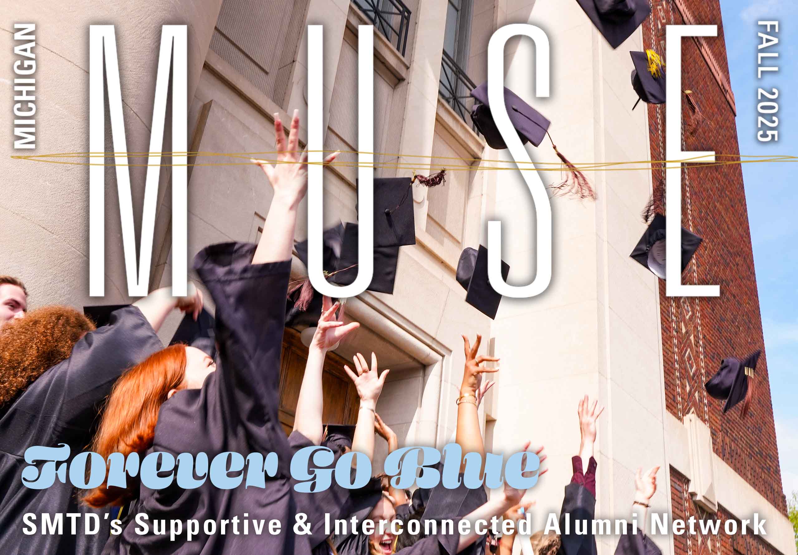 Michigan Muse Fall 2025 title logo and theme - Forever Go Blue: SMTD’s Supportive & Interconnected Alumni Network. Background photo of graduates tossing up their mortarboard caps outside of Hill Auditorium.